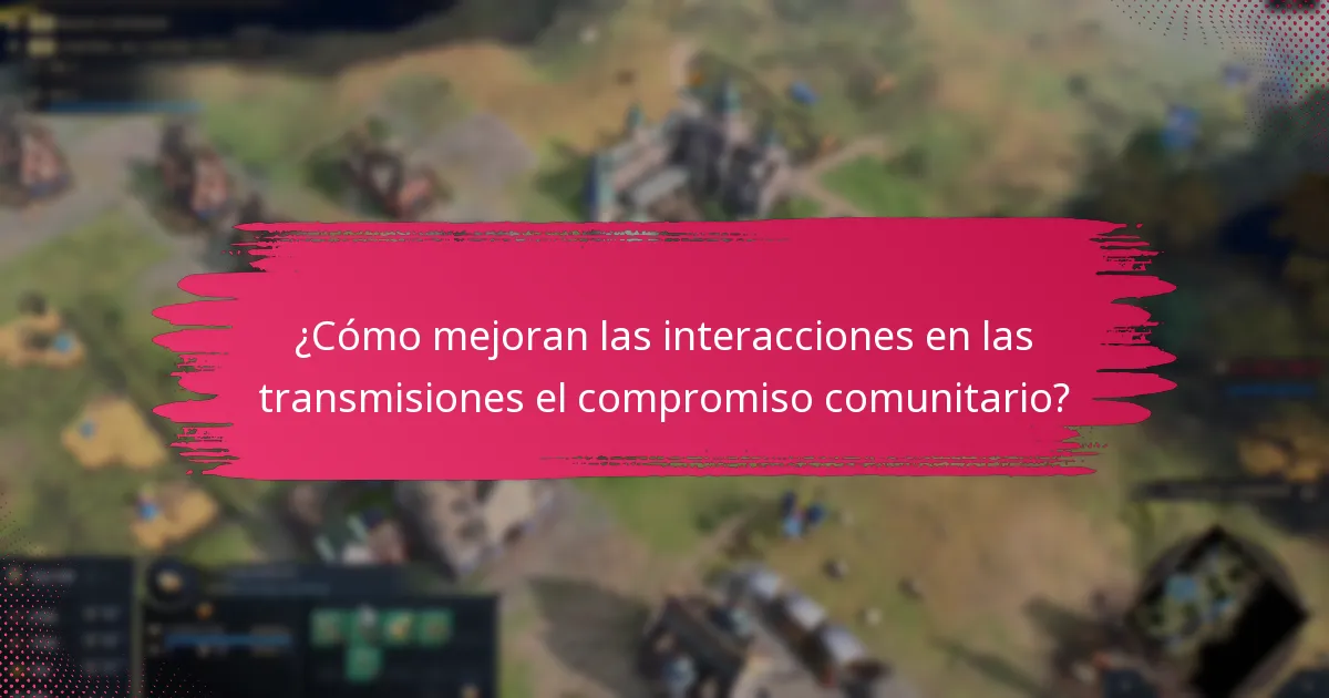 ¿Cómo mejoran las interacciones en las transmisiones el compromiso comunitario?